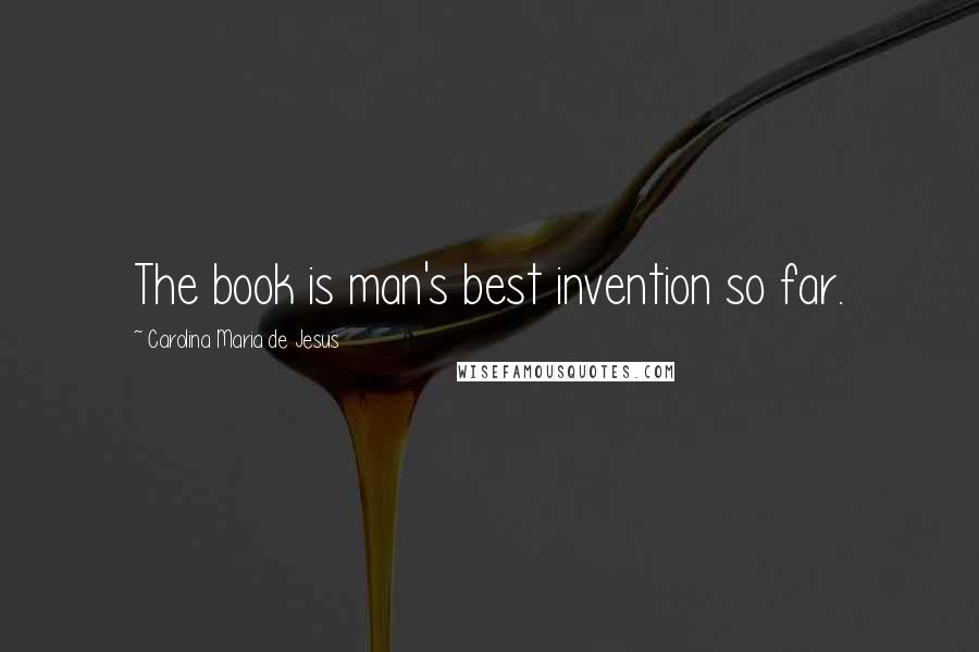 Carolina Maria De Jesus Quotes: The book is man's best invention so far.