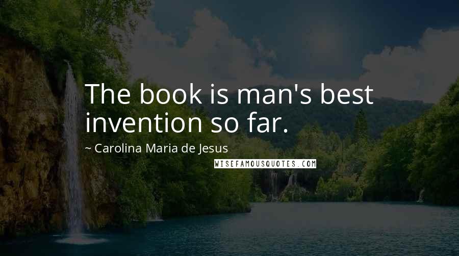 Carolina Maria De Jesus Quotes: The book is man's best invention so far.