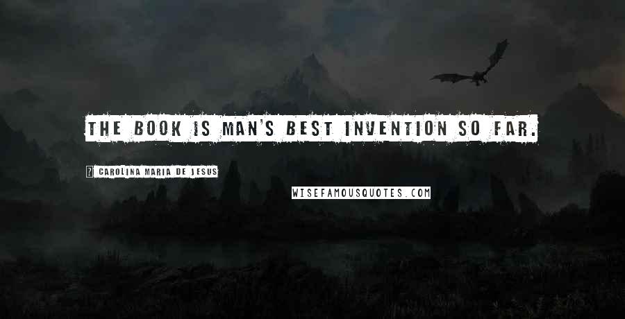 Carolina Maria De Jesus Quotes: The book is man's best invention so far.