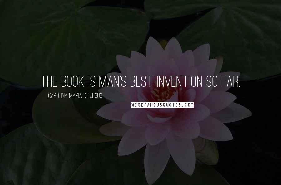 Carolina Maria De Jesus Quotes: The book is man's best invention so far.