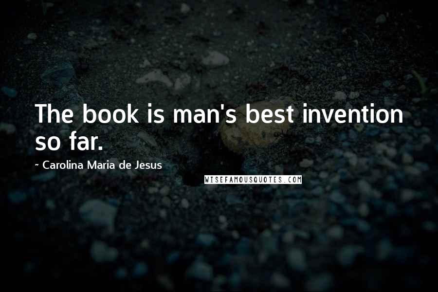 Carolina Maria De Jesus Quotes: The book is man's best invention so far.