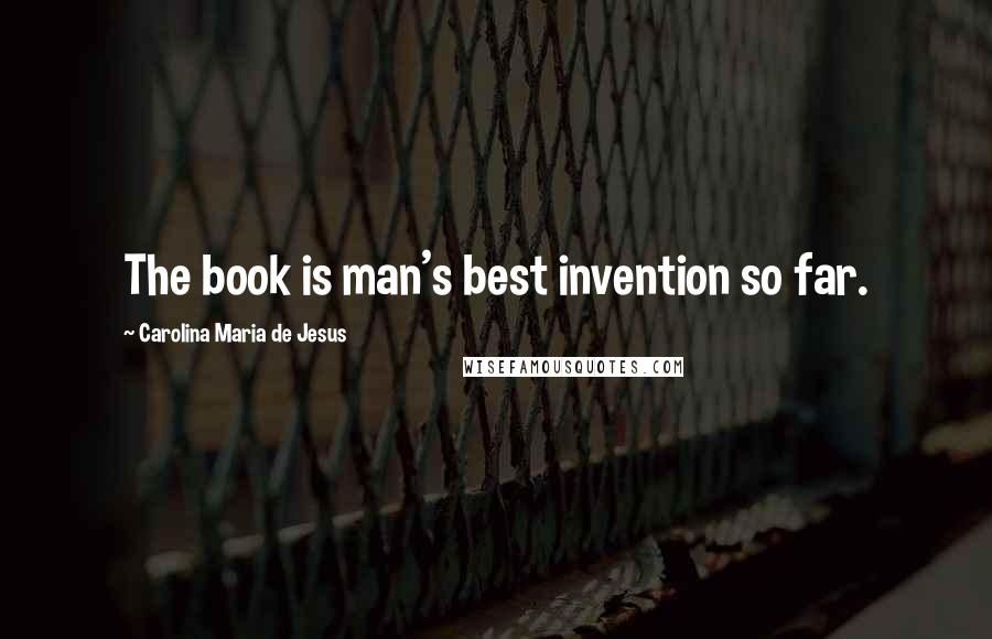 Carolina Maria De Jesus Quotes: The book is man's best invention so far.