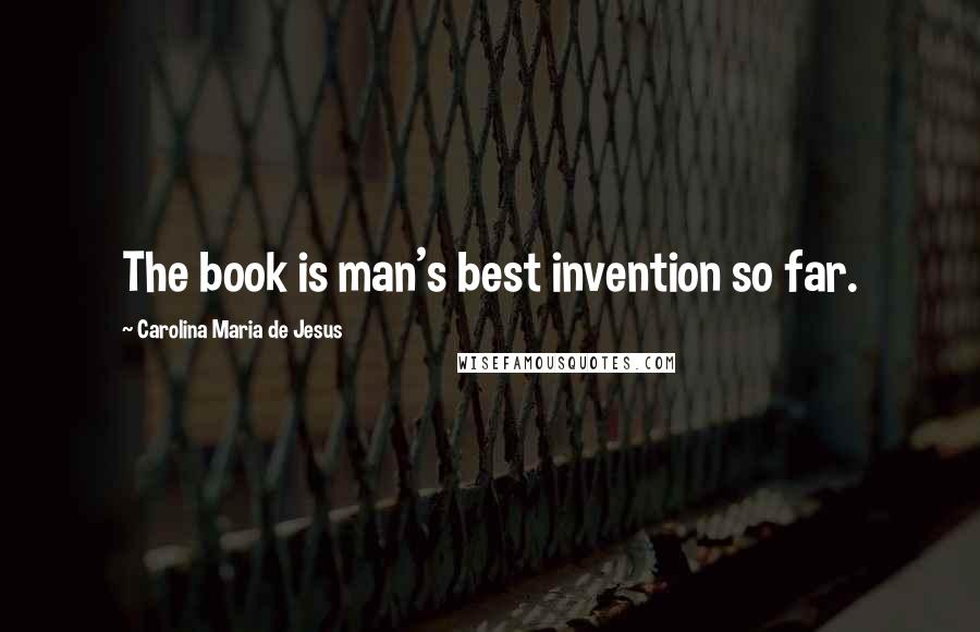 Carolina Maria De Jesus Quotes: The book is man's best invention so far.