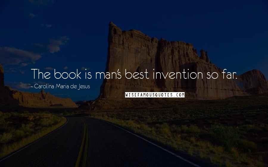 Carolina Maria De Jesus Quotes: The book is man's best invention so far.