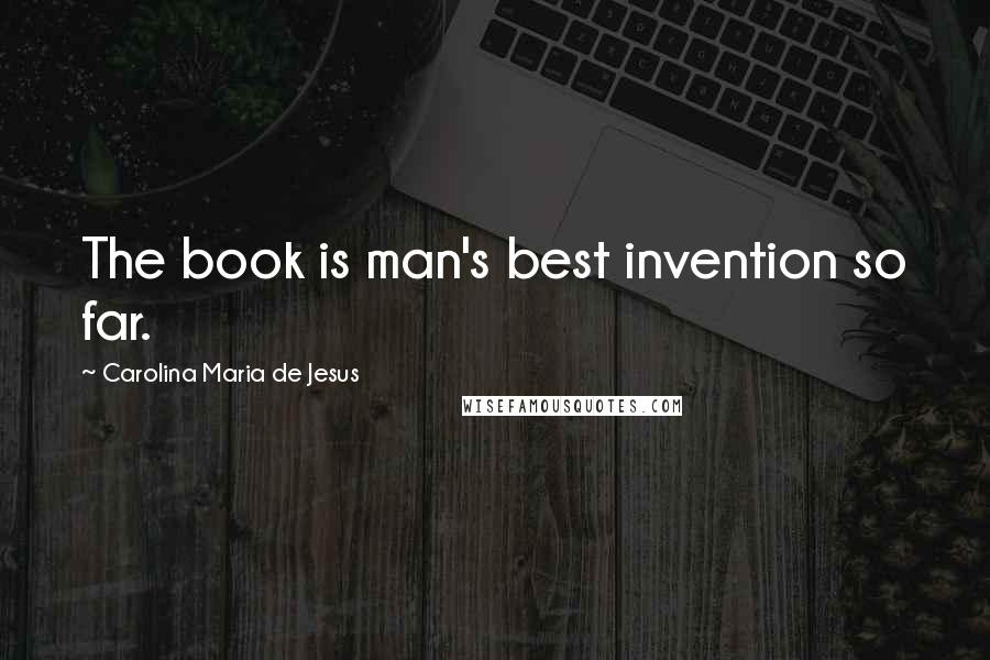 Carolina Maria De Jesus Quotes: The book is man's best invention so far.