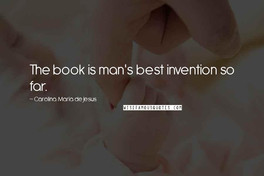 Carolina Maria De Jesus Quotes: The book is man's best invention so far.