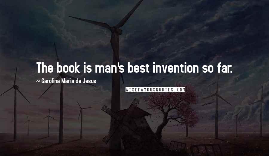 Carolina Maria De Jesus Quotes: The book is man's best invention so far.