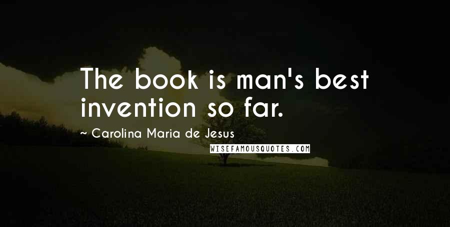 Carolina Maria De Jesus Quotes: The book is man's best invention so far.