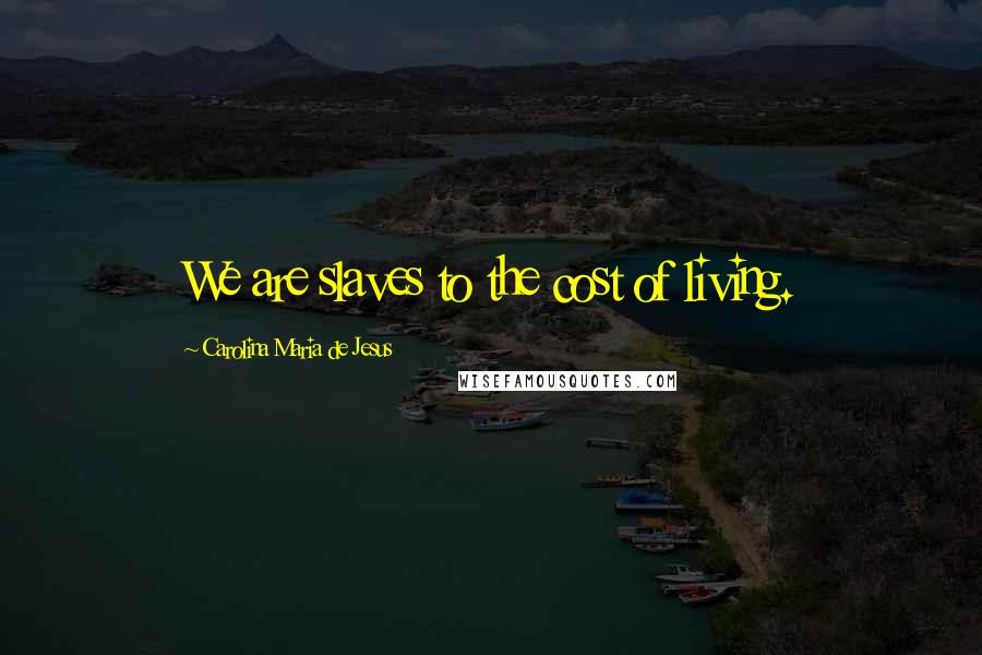 Carolina Maria De Jesus Quotes: We are slaves to the cost of living.