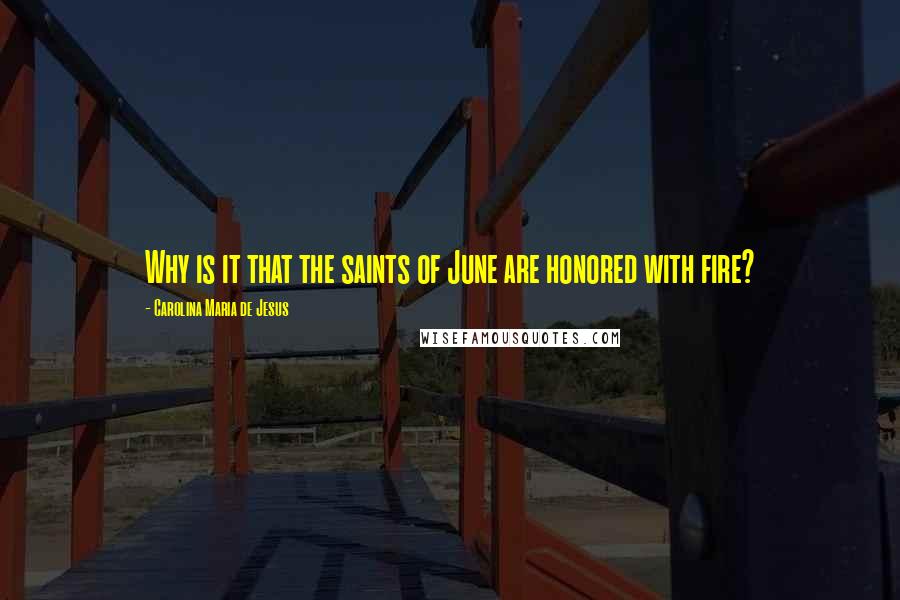 Carolina Maria De Jesus Quotes: Why is it that the saints of June are honored with fire?