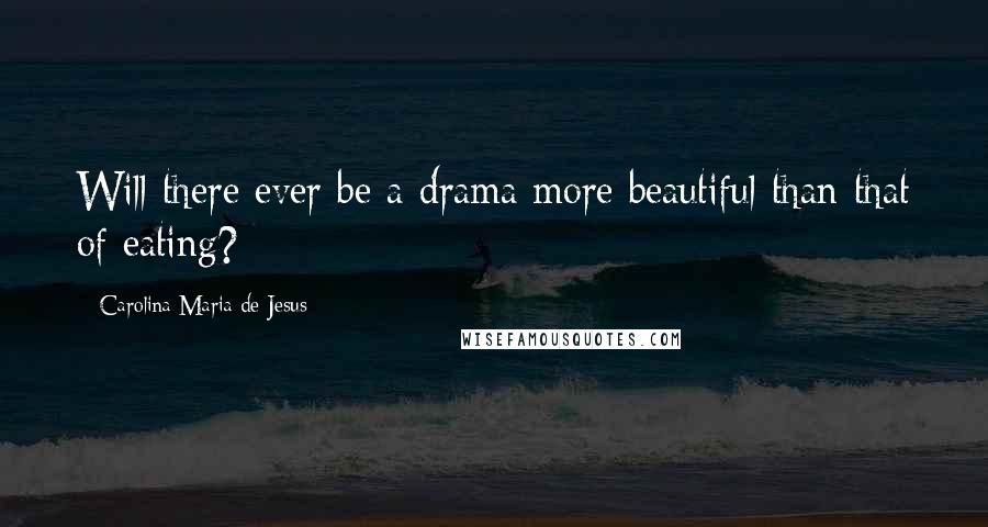 Carolina Maria De Jesus Quotes: Will there ever be a drama more beautiful than that of eating?