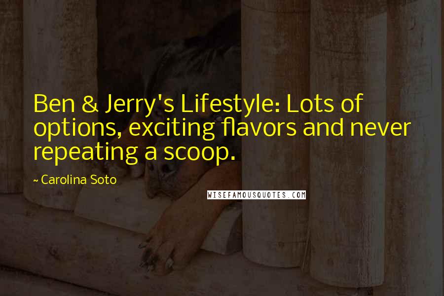 Carolina Soto Quotes: Ben & Jerry's Lifestyle: Lots of options, exciting flavors and never repeating a scoop.