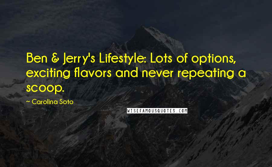 Carolina Soto Quotes: Ben & Jerry's Lifestyle: Lots of options, exciting flavors and never repeating a scoop.