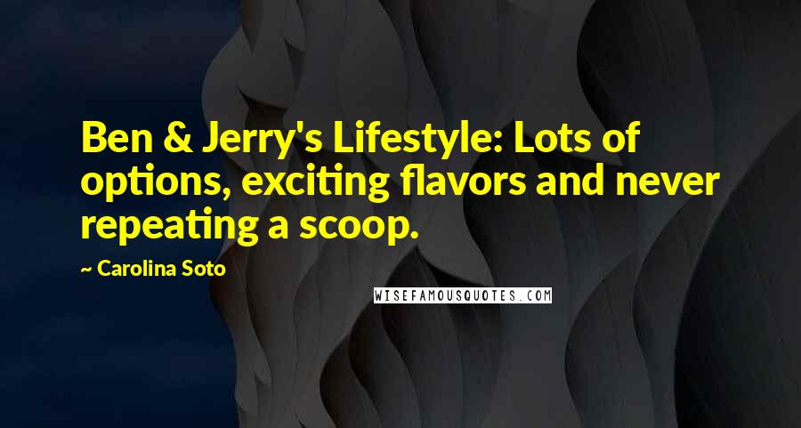 Carolina Soto Quotes: Ben & Jerry's Lifestyle: Lots of options, exciting flavors and never repeating a scoop.