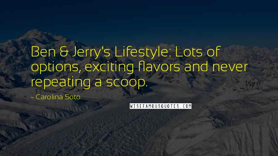 Carolina Soto Quotes: Ben & Jerry's Lifestyle: Lots of options, exciting flavors and never repeating a scoop.