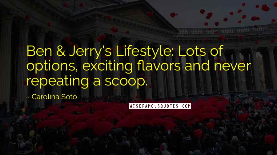 Carolina Soto Quotes: Ben & Jerry's Lifestyle: Lots of options, exciting flavors and never repeating a scoop.