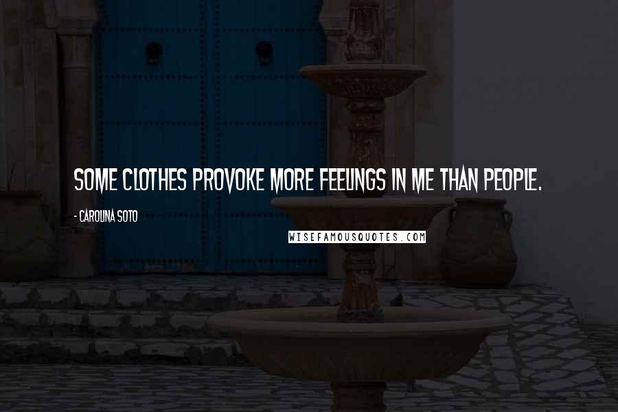 Carolina Soto Quotes: Some clothes provoke more feelings in me than people.