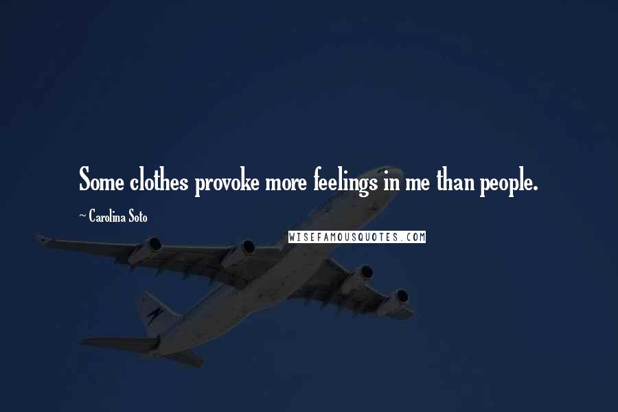 Carolina Soto Quotes: Some clothes provoke more feelings in me than people.