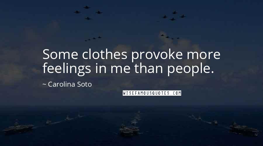 Carolina Soto Quotes: Some clothes provoke more feelings in me than people.