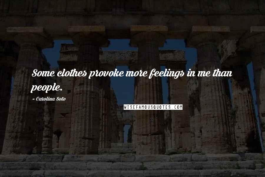 Carolina Soto Quotes: Some clothes provoke more feelings in me than people.