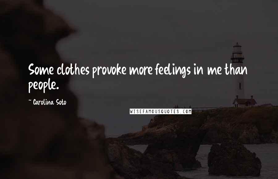 Carolina Soto Quotes: Some clothes provoke more feelings in me than people.