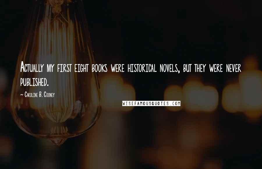 Caroline B. Cooney Quotes: Actually my first eight books were historical novels, but they were never published.