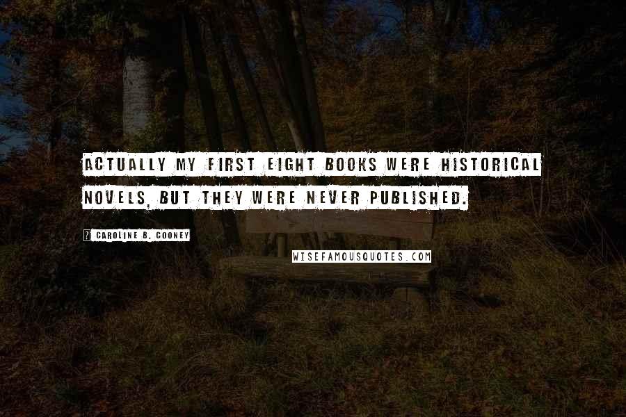 Caroline B. Cooney Quotes: Actually my first eight books were historical novels, but they were never published.