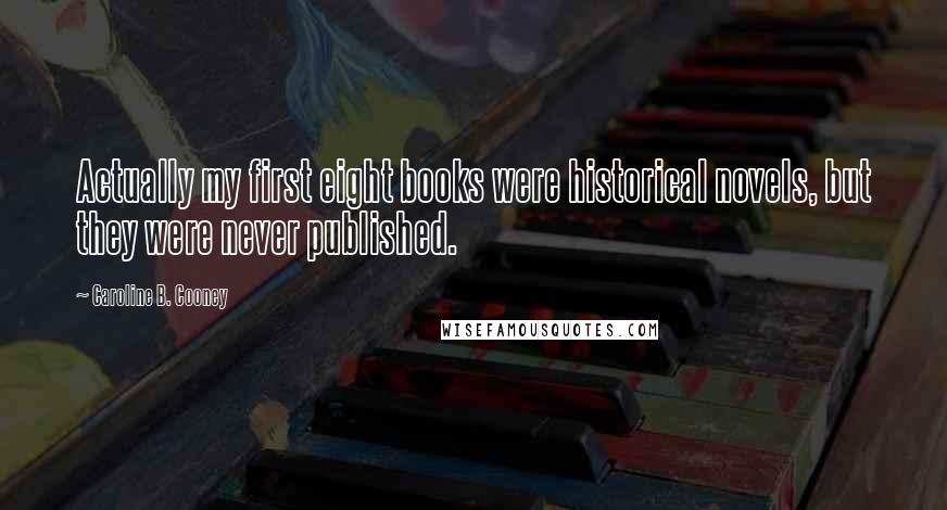 Caroline B. Cooney Quotes: Actually my first eight books were historical novels, but they were never published.