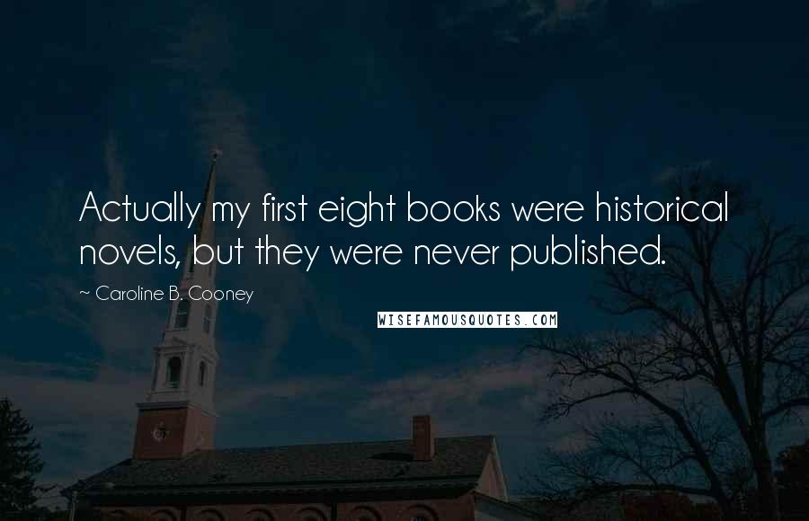 Caroline B. Cooney Quotes: Actually my first eight books were historical novels, but they were never published.