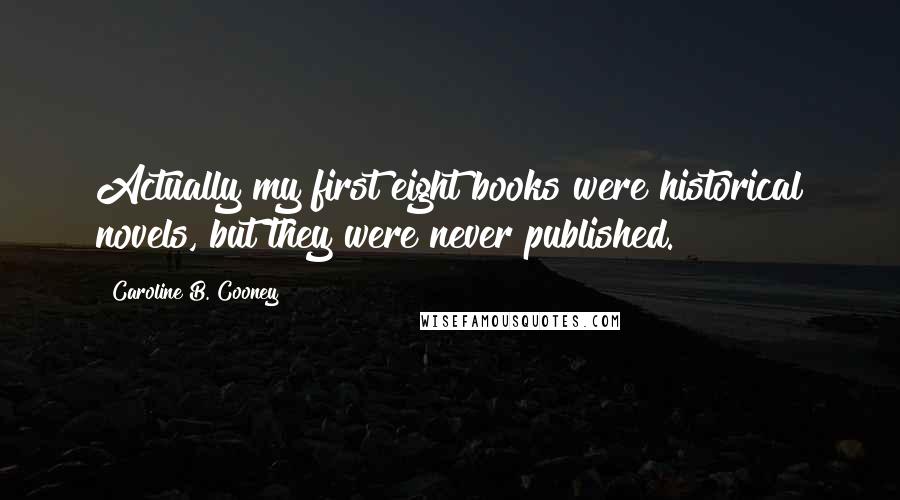 Caroline B. Cooney Quotes: Actually my first eight books were historical novels, but they were never published.