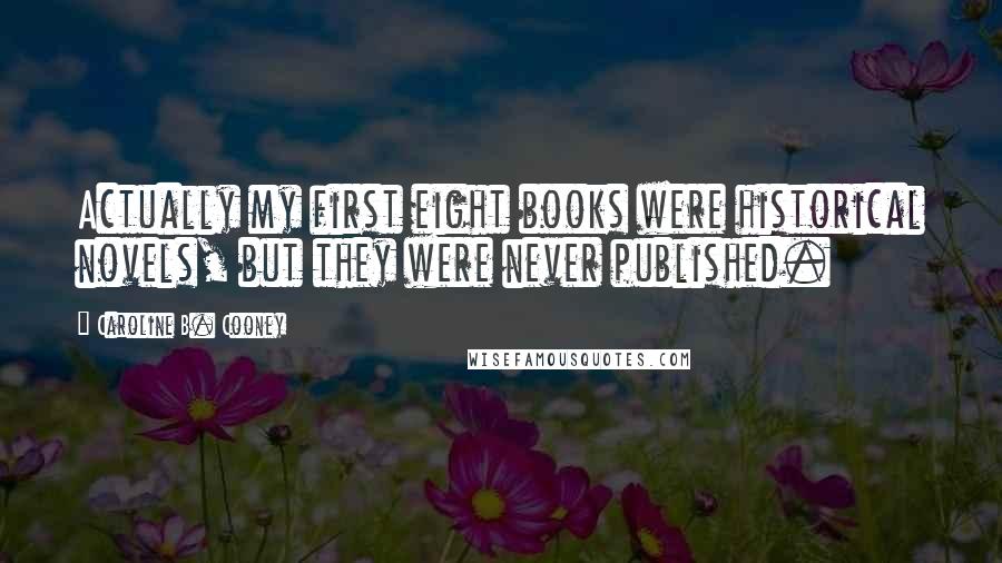 Caroline B. Cooney Quotes: Actually my first eight books were historical novels, but they were never published.