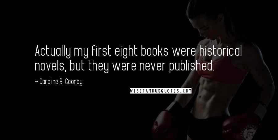 Caroline B. Cooney Quotes: Actually my first eight books were historical novels, but they were never published.