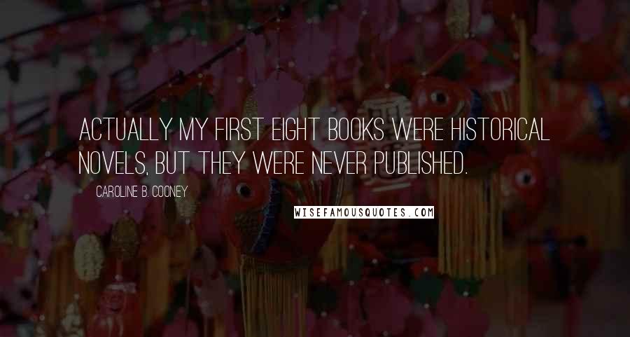 Caroline B. Cooney Quotes: Actually my first eight books were historical novels, but they were never published.