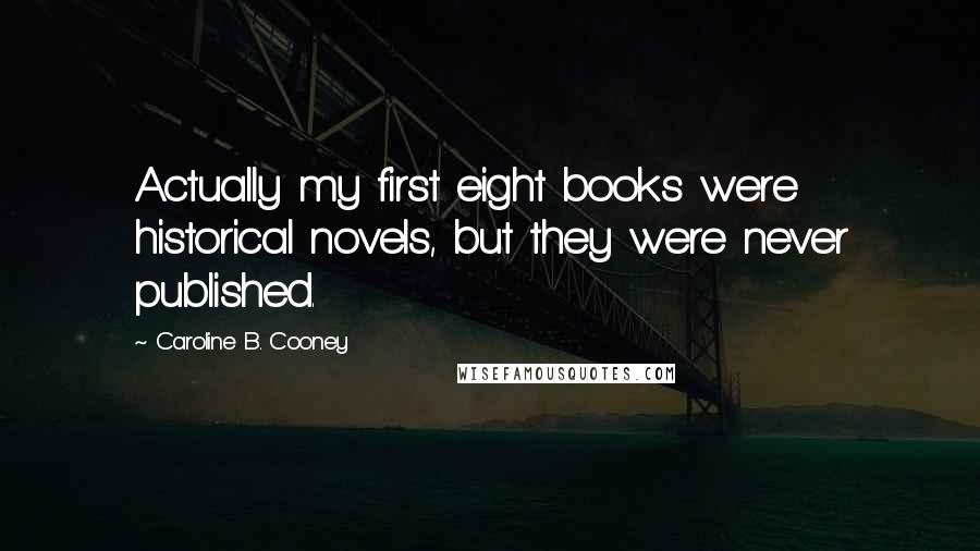 Caroline B. Cooney Quotes: Actually my first eight books were historical novels, but they were never published.