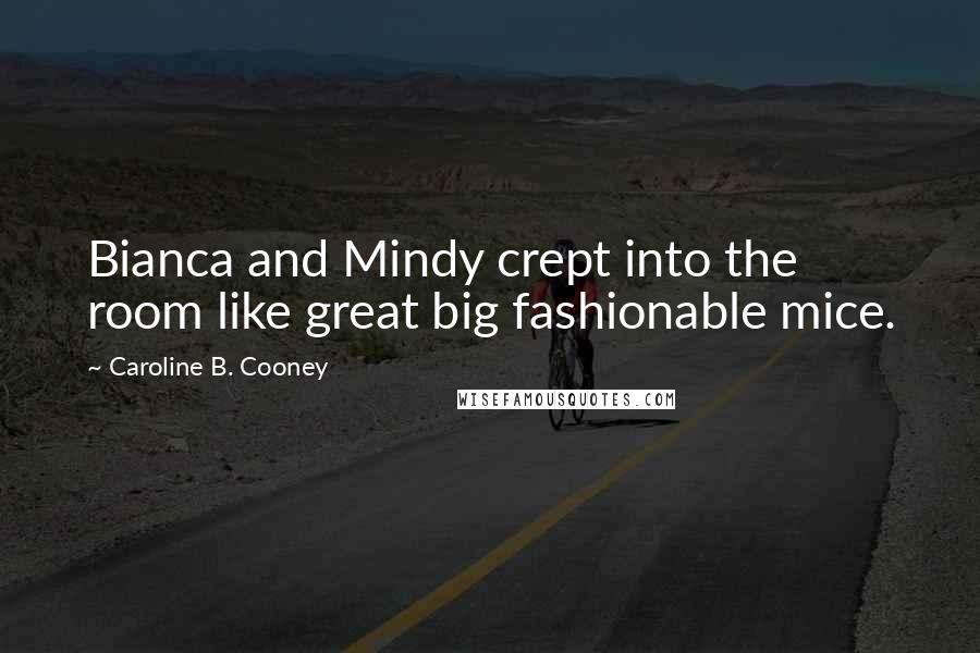 Caroline B. Cooney Quotes: Bianca and Mindy crept into the room like great big fashionable mice.