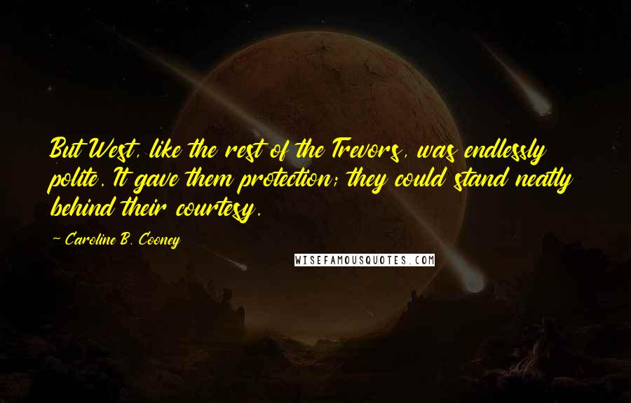 Caroline B. Cooney Quotes: But West, like the rest of the Trevors, was endlessly polite. It gave them protection; they could stand neatly behind their courtesy.