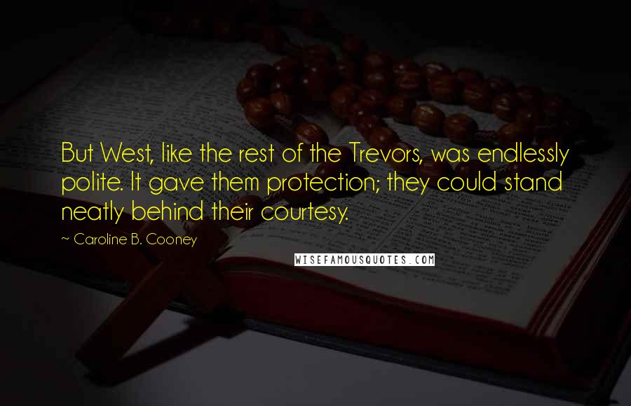 Caroline B. Cooney Quotes: But West, like the rest of the Trevors, was endlessly polite. It gave them protection; they could stand neatly behind their courtesy.