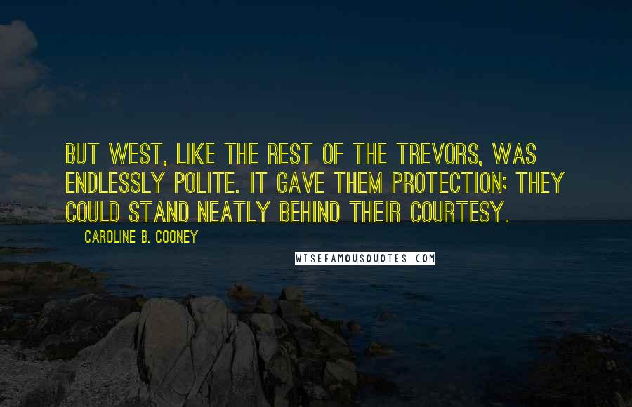 Caroline B. Cooney Quotes: But West, like the rest of the Trevors, was endlessly polite. It gave them protection; they could stand neatly behind their courtesy.