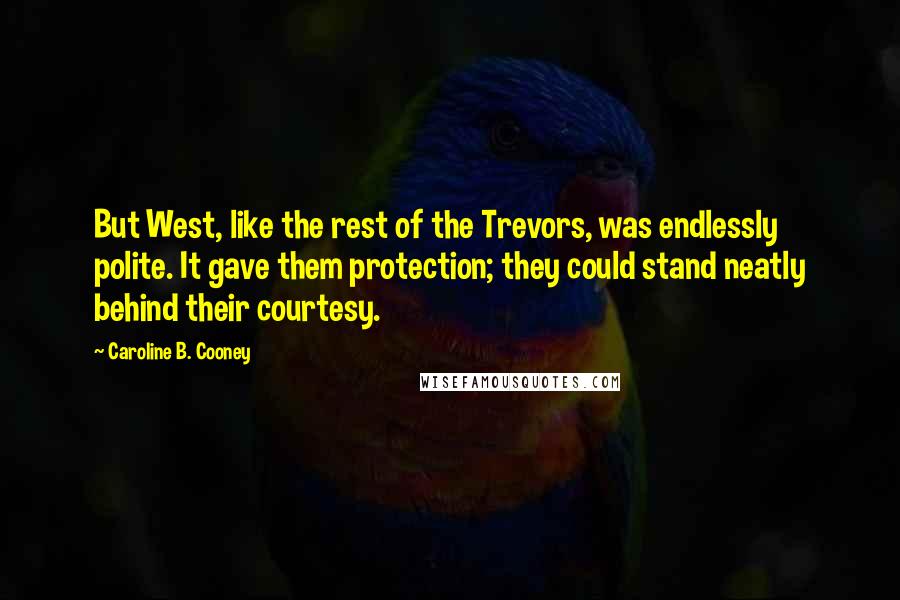 Caroline B. Cooney Quotes: But West, like the rest of the Trevors, was endlessly polite. It gave them protection; they could stand neatly behind their courtesy.