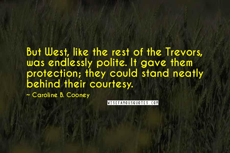 Caroline B. Cooney Quotes: But West, like the rest of the Trevors, was endlessly polite. It gave them protection; they could stand neatly behind their courtesy.