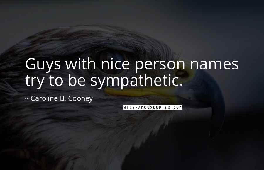 Caroline B. Cooney Quotes: Guys with nice person names try to be sympathetic.