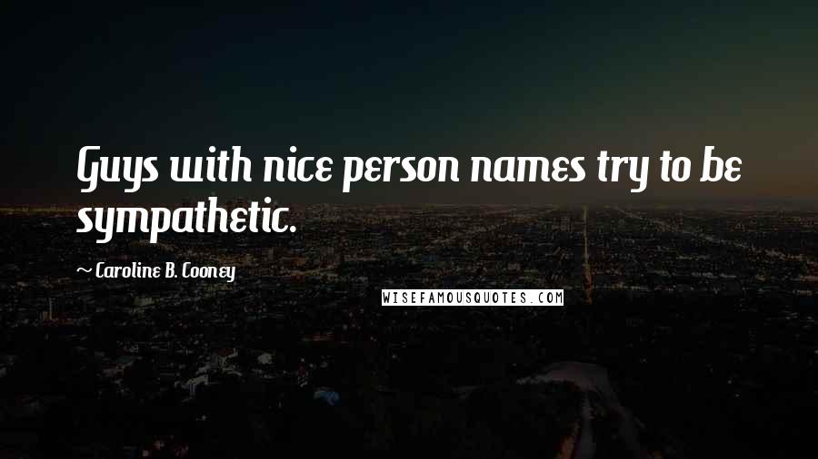Caroline B. Cooney Quotes: Guys with nice person names try to be sympathetic.