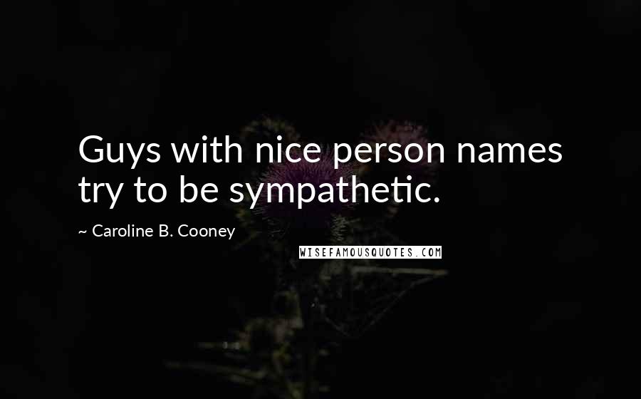 Caroline B. Cooney Quotes: Guys with nice person names try to be sympathetic.