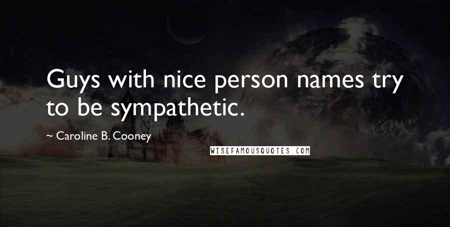 Caroline B. Cooney Quotes: Guys with nice person names try to be sympathetic.