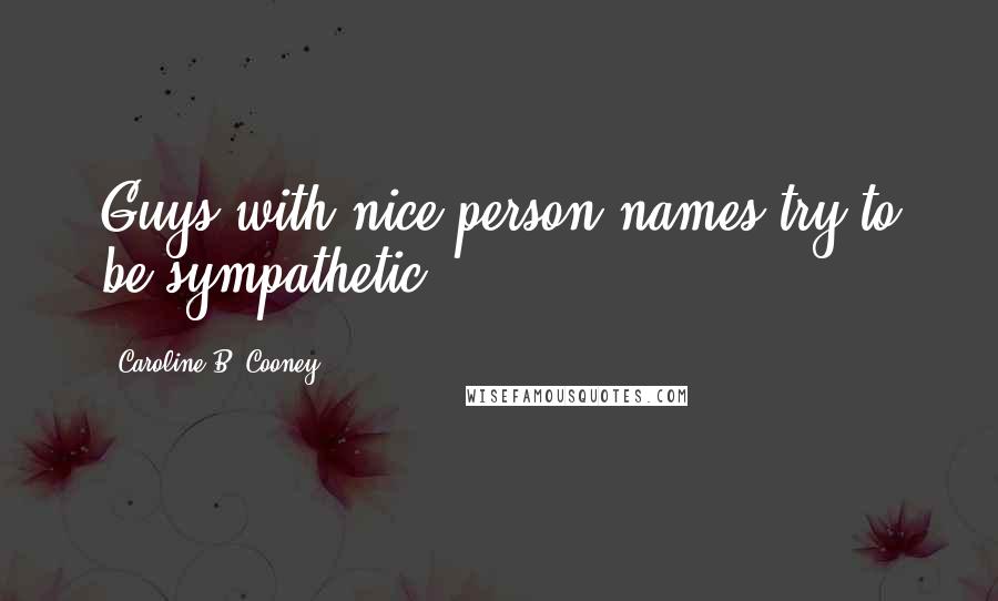 Caroline B. Cooney Quotes: Guys with nice person names try to be sympathetic.