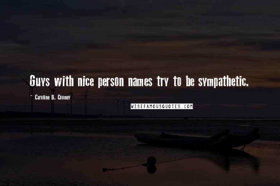 Caroline B. Cooney Quotes: Guys with nice person names try to be sympathetic.