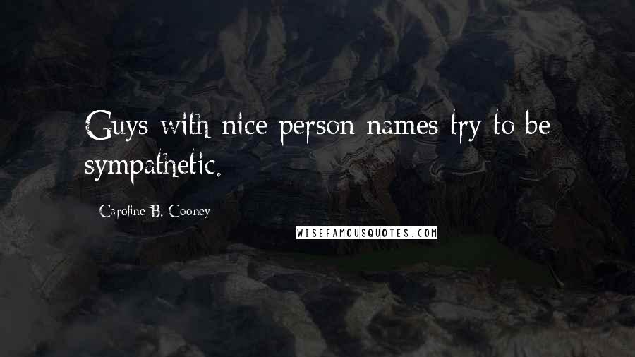 Caroline B. Cooney Quotes: Guys with nice person names try to be sympathetic.