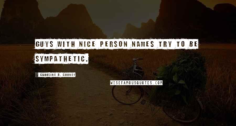 Caroline B. Cooney Quotes: Guys with nice person names try to be sympathetic.