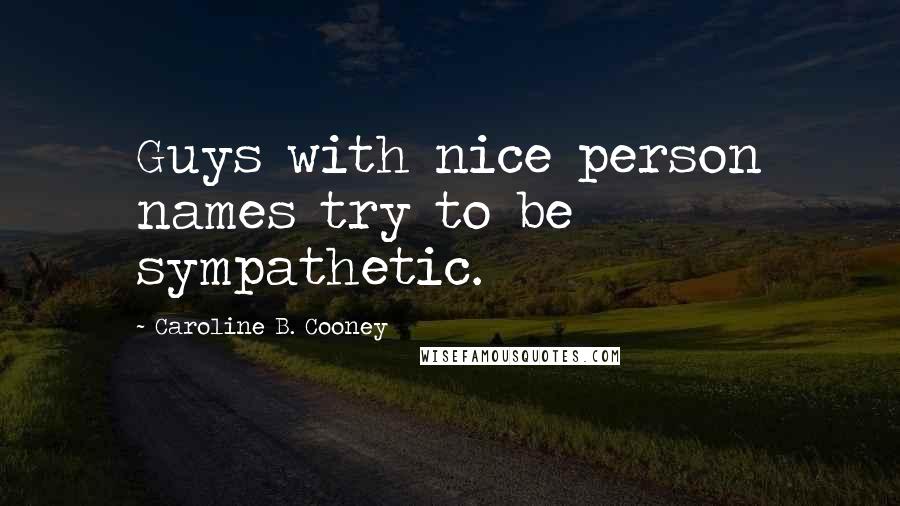 Caroline B. Cooney Quotes: Guys with nice person names try to be sympathetic.