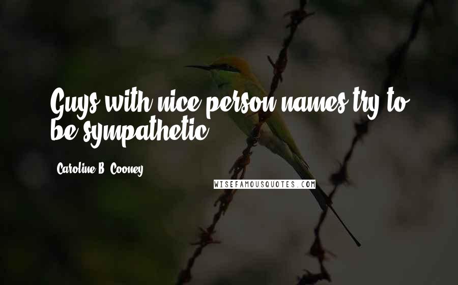 Caroline B. Cooney Quotes: Guys with nice person names try to be sympathetic.